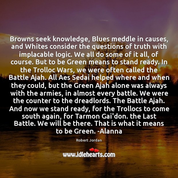 Browns seek knowledge, Blues meddle in causes, and Whites consider the questions Robert Jordan Picture Quote