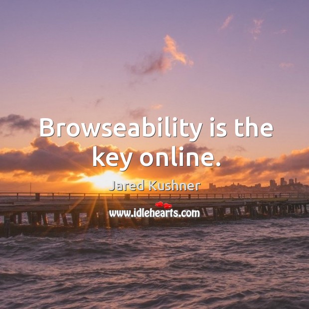 Browseability is the key online. Jared Kushner Picture Quote