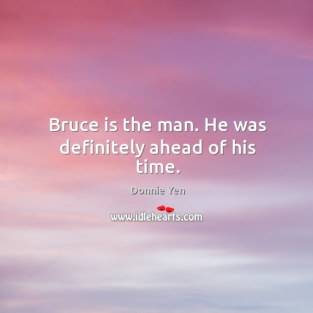 Bruce is the man. He was definitely ahead of his time. Image