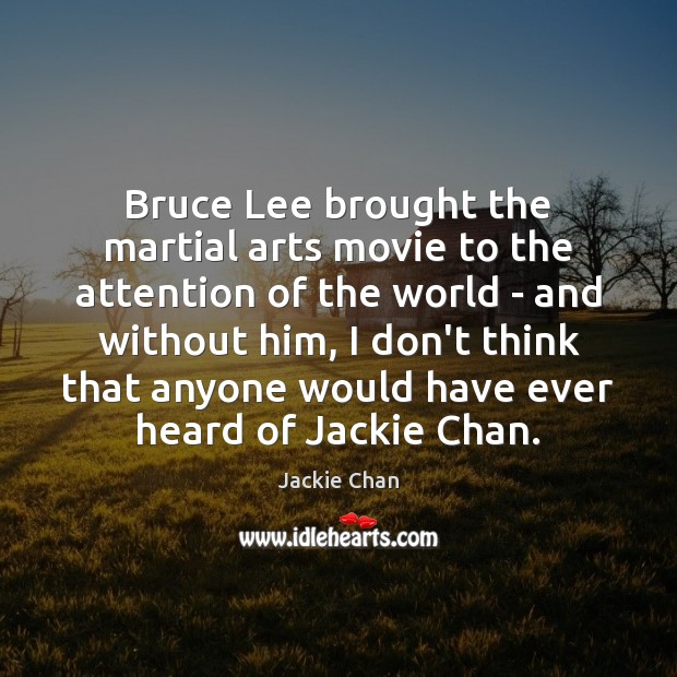 Bruce Lee brought the martial arts movie to the attention of the Jackie Chan Picture Quote