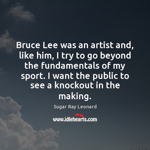Bruce Lee was an artist and, like him, I try to go Image