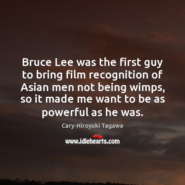 Bruce Lee was the first guy to bring film recognition of Asian Cary-Hiroyuki Tagawa Picture Quote