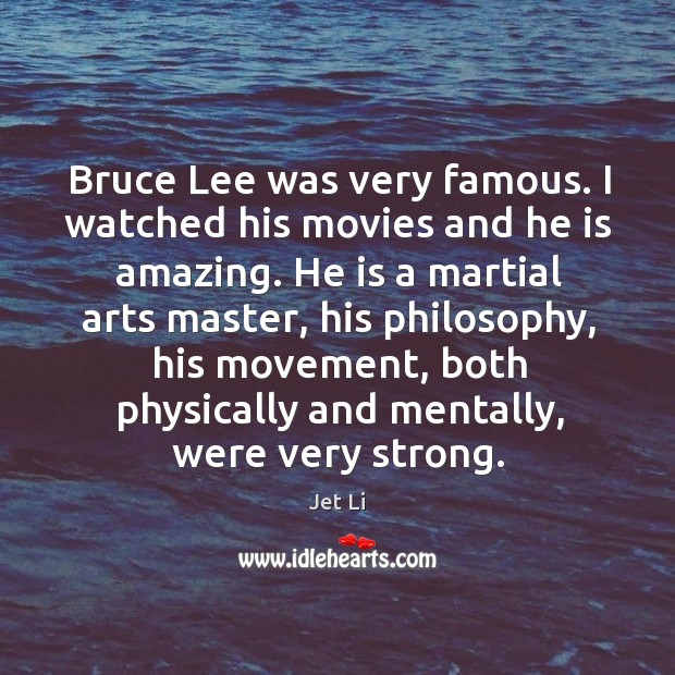 Bruce lee was very famous. I watched his movies and he is amazing. Jet Li Picture Quote