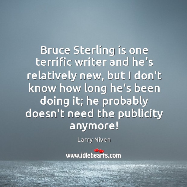 Bruce Sterling is one terrific writer and he’s relatively new, but I Larry Niven Picture Quote