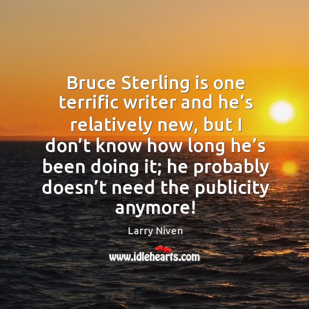 Bruce sterling is one terrific writer and he’s relatively new Larry Niven Picture Quote