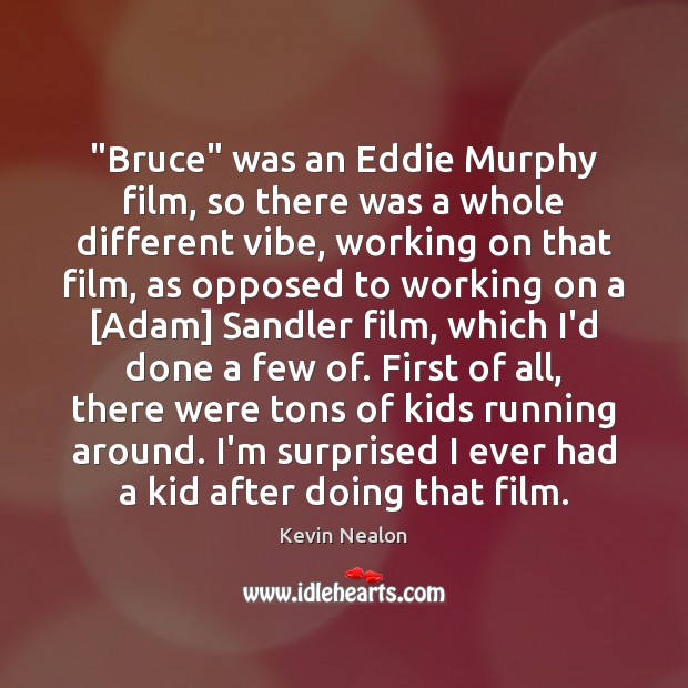 “Bruce” was an Eddie Murphy film, so there was a whole different Kevin Nealon Picture Quote