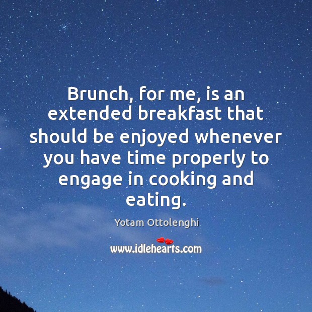 Brunch, for me, is an extended breakfast that should be enjoyed whenever Yotam Ottolenghi Picture Quote