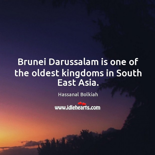 Brunei darussalam is one of the oldest kingdoms in south east asia. Hassanal Bolkiah Picture Quote