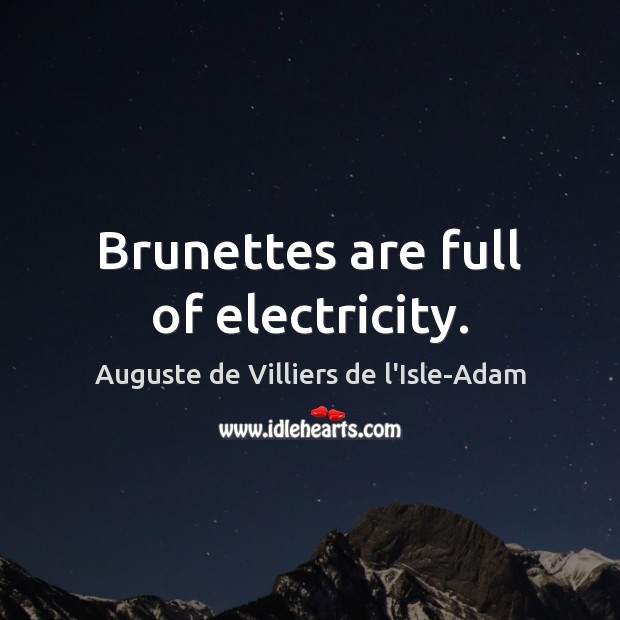 Brunettes are full of electricity. Auguste de Villiers de l’Isle-Adam Picture Quote