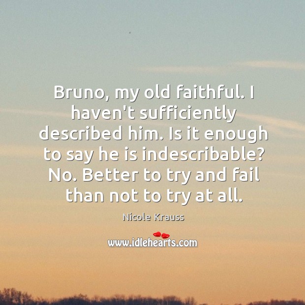 Bruno, my old faithful. I haven’t sufficiently described him. Is it enough Nicole Krauss Picture Quote