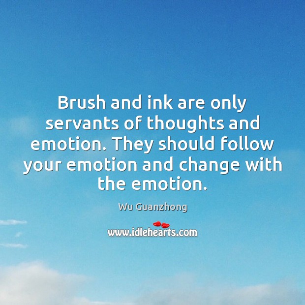 Brush and ink are only servants of thoughts and emotion. They should 