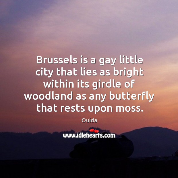 Brussels is a gay little city that lies as bright within its Ouida Picture Quote