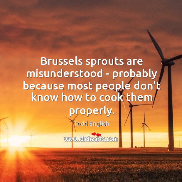 Brussels sprouts are misunderstood – probably because most people don’t know how Cooking Quotes Image
