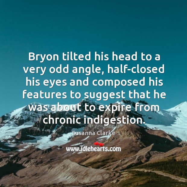 Bryon tilted his head to a very odd angle, half-closed his eyes Susanna Clarke Picture Quote
