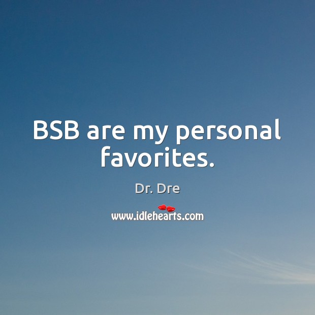 BSB are my personal favorites. Dr. Dre Picture Quote