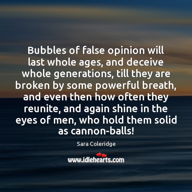 Bubbles of false opinion will last whole ages, and deceive whole generations, Image