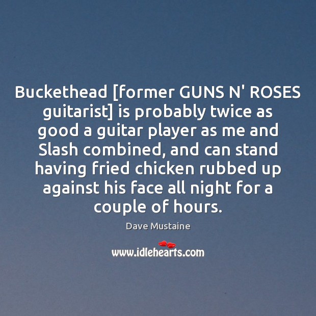 Buckethead [former GUNS N’ ROSES guitarist] is probably twice as good a Dave Mustaine Picture Quote