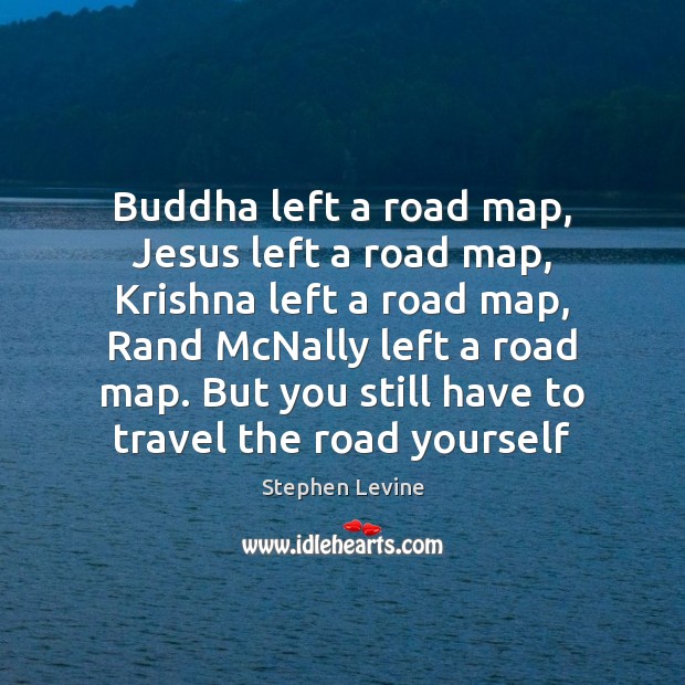 Buddha left a road map, Jesus left a road map, Krishna left Stephen Levine Picture Quote