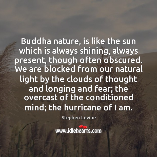 Buddha nature, is like the sun which is always shining, always present, Stephen Levine Picture Quote