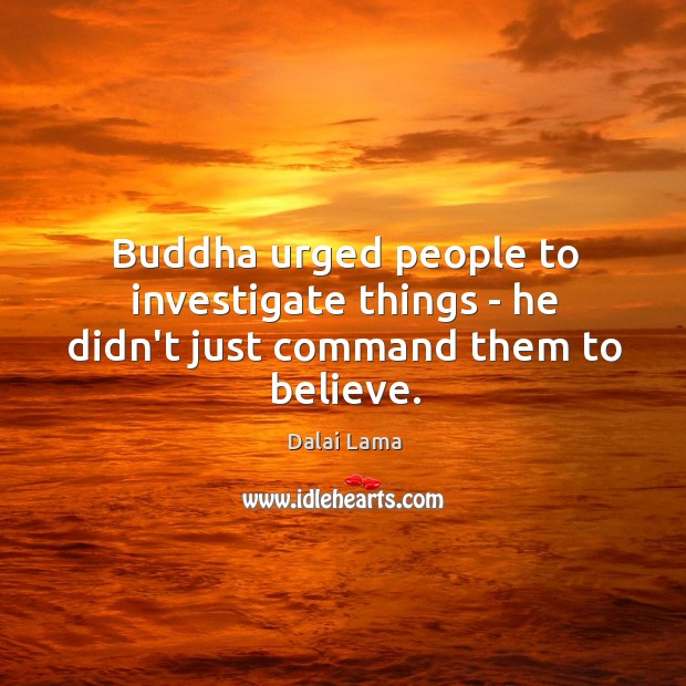 Buddha urged people to investigate things – he didn’t just command them to believe. Image