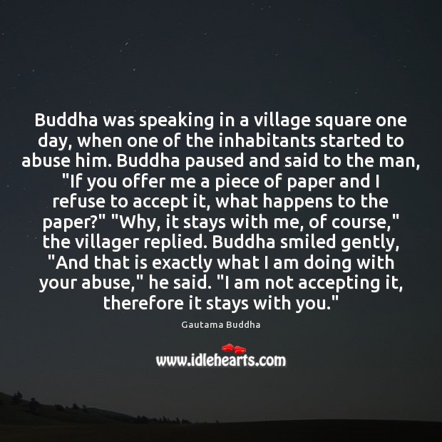 Buddha was speaking in a village square one day, when one of Gautama Buddha Picture Quote