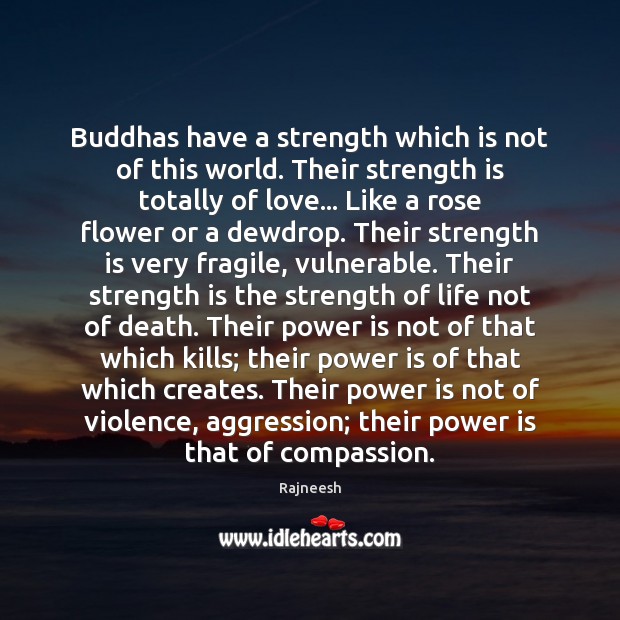 Buddhas have a strength which is not of this world. Their strength Rajneesh Picture Quote