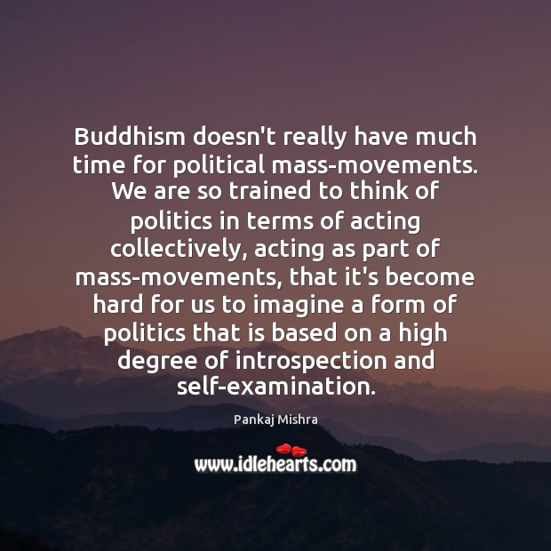 Buddhism doesn’t really have much time for political mass-movements. We are so Image