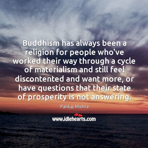 Buddhism has always been a religion for people who’ve worked their way Pankaj Mishra Picture Quote