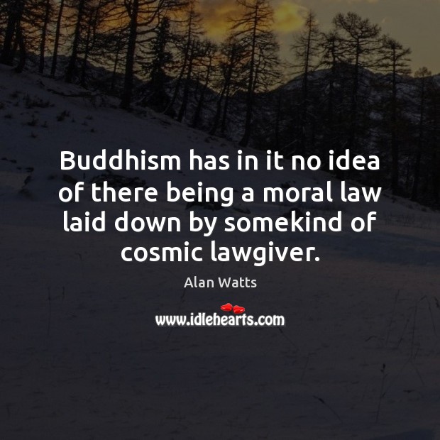 Buddhism has in it no idea of there being a moral law Alan Watts Picture Quote