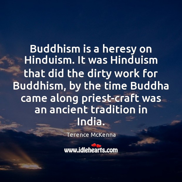 Buddhism is a heresy on Hinduism. It was Hinduism that did the Terence McKenna Picture Quote