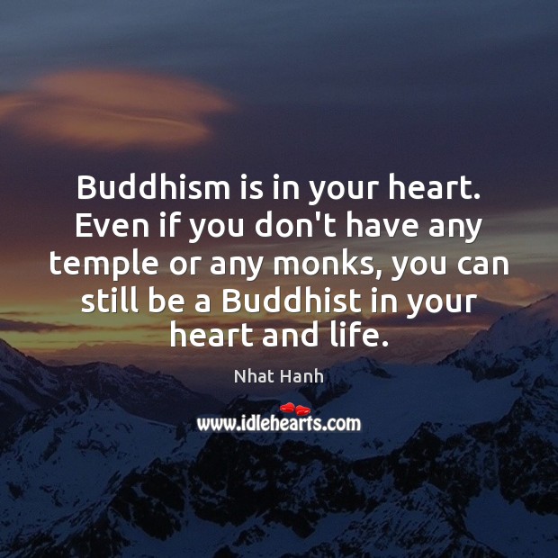 Buddhism is in your heart. Even if you don’t have any temple Nhat Hanh Picture Quote