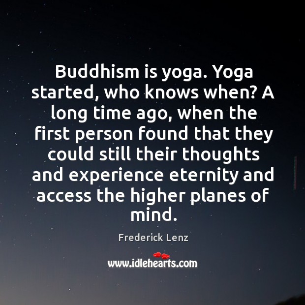 Buddhism is yoga. Yoga started, who knows when? A long time ago, Image