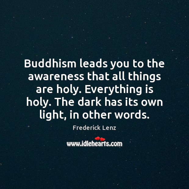 Buddhism leads you to the awareness that all things are holy. Everything Image