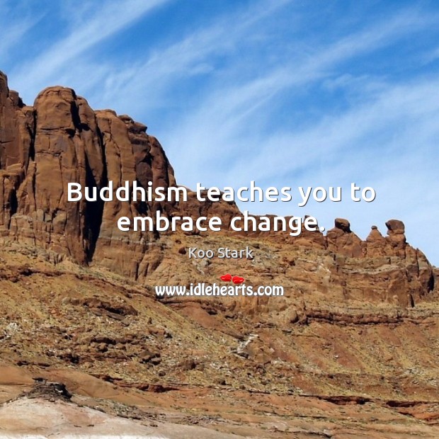 Buddhism teaches you to embrace change. Koo Stark Picture Quote
