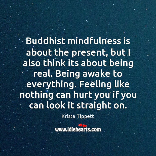 Buddhist mindfulness is about the present, but I also think its about Krista Tippett Picture Quote