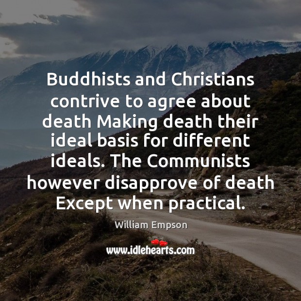 Buddhists and Christians contrive to agree about death Making death their ideal 