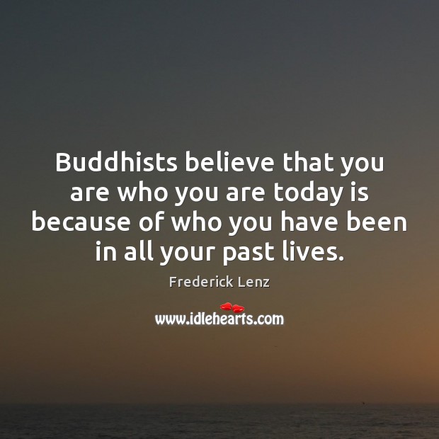 Buddhists believe that you are who you are today is because of Image