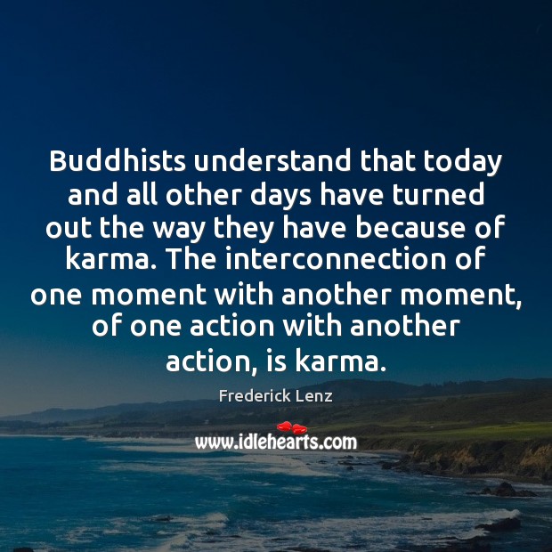 Buddhists understand that today and all other days have turned out the 
