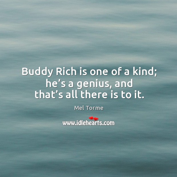 Buddy rich is one of a kind; he’s a genius, and that’s all there is to it. Image