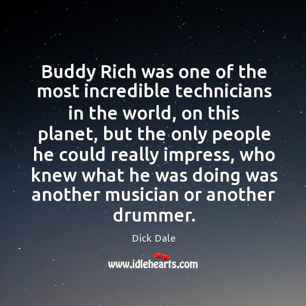 Buddy rich was one of the most incredible technicians in the world, on this planet Dick Dale Picture Quote