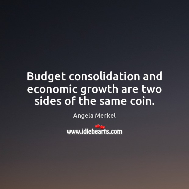 Budget consolidation and economic growth are two sides of the same coin. Growth Quotes Image
