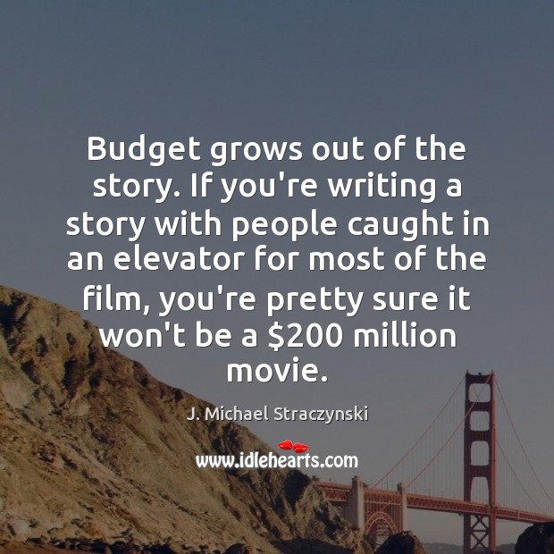 Budget grows out of the story. If you’re writing a story with J. Michael Straczynski Picture Quote