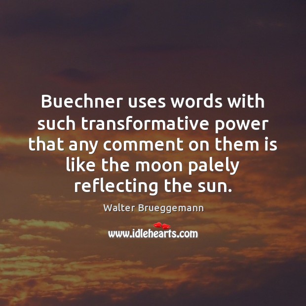 Buechner uses words with such transformative power that any comment on them Walter Brueggemann Picture Quote