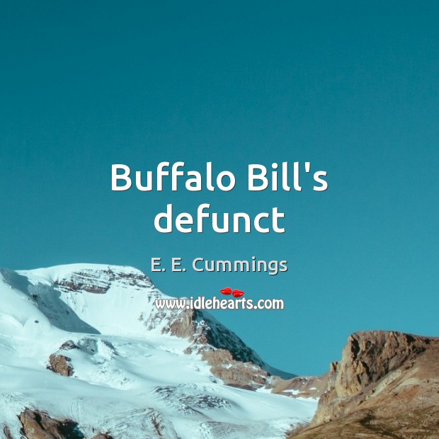 Buffalo Bill’s defunct E. E. Cummings Picture Quote