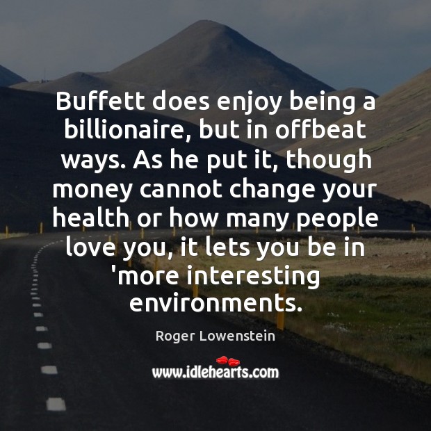 Buffett does enjoy being a billionaire, but in offbeat ways. As he Roger Lowenstein Picture Quote