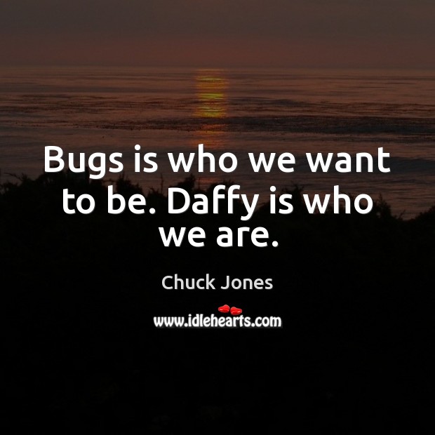 Bugs is who we want to be. Daffy is who we are. Chuck Jones Picture Quote
