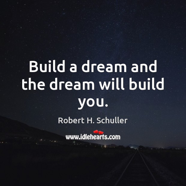 Build a dream and the dream will build you. Robert H. Schuller Picture Quote