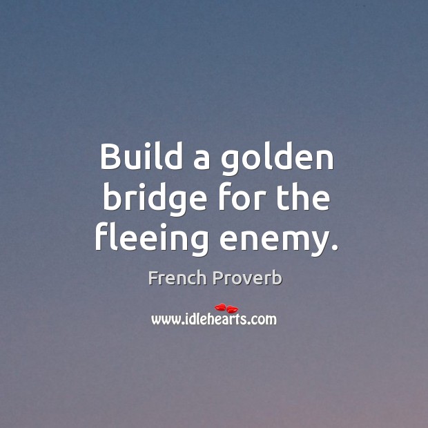 Build a golden bridge for the fleeing enemy. Image