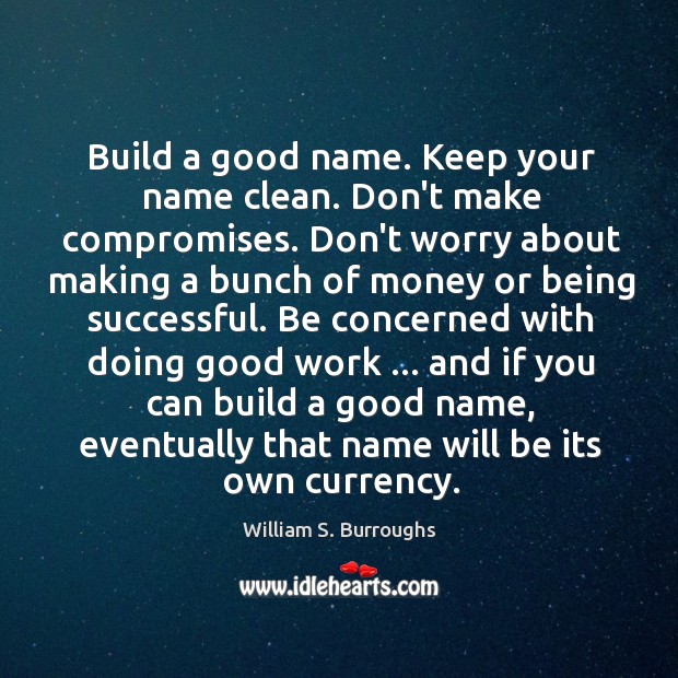 Build a good name. Keep your name clean. Don’t make compromises. Don’t Being Successful Quotes Image