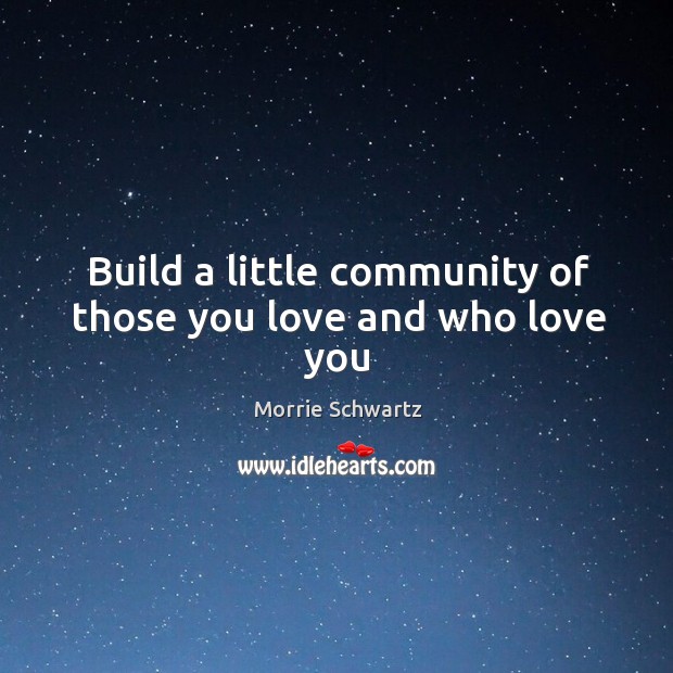 Build a little community of those you love and who love you Image